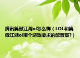 腾讯笑傲江湖ol怎么样（LOL和笑傲江湖ol哪个游戏要求的配置高?）