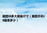 美图t8多大屏幕尺寸（美图手机t8像素多少）