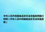 中华人民共和国食品安全法实施条例施行时间（中华人民共和国食品安全法实施条例）