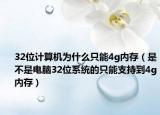 32位计算机为什么只能4g内存（是不是电脑32位系统的只能支持到4g内存）