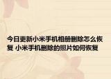 今日更新小米手机相册删除怎么恢复 小米手机删除的照片如何恢复