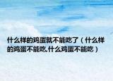 什么样的鸡蛋就不能吃了（什么样的鸡蛋不能吃,什么鸡蛋不能吃）