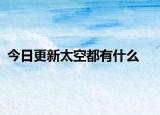 今日更新太空都有什么