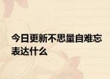 今日更新不思量自难忘表达什么