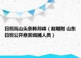 日照岚山头条韩邦峰（赵朝刚 山东日照公开悬赏缉捕人员）