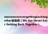 weareneverevergettingbacktogether吉他谱（We Are Never Ever Getting Back Together）