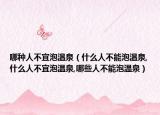 哪种人不宜泡温泉（什么人不能泡温泉,什么人不宜泡温泉,哪些人不能泡温泉）