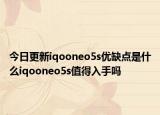 今日更新iqooneo5s优缺点是什么iqooneo5s值得入手吗