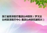 浙江省恩泽医疗集团台州医院（罗文达 台州恩泽医疗中心 集团台州医院副院长）