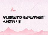 今日更新河北科技师范学院是什么档次的大学