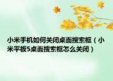 小米手机如何关闭桌面搜索框（小米平板5桌面搜索框怎么关闭）