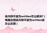 该内存不能为written怎么解决?（电脑出现该内存不能为written该怎么处理）