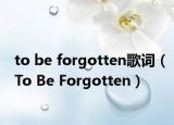 to be forgotten歌词（To Be Forgotten）