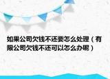 如果公司欠钱不还要怎么处理（有限公司欠钱不还可以怎么办呢）