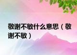 敬谢不敏什么意思（敬谢不敏）