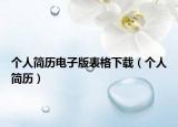 个人简历电子版表格下载（个人简历）