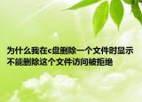 为什么我在c盘删除一个文件时显示不能删除这个文件访问被拒绝