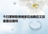 今日更新取保候审后逃跑后又投案是自首吗