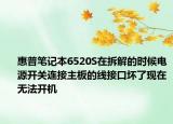 惠普笔记本6520S在拆解的时候电源开关连接主板的线接口坏了现在无法开机