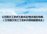 公司拖欠工资多久算违法?相关规定有哪...（公司拖欠员工工资多长时间就算违法）