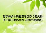 冬季鼻子干燥有血怎么办（冬天鼻子干燥出血怎么办 五种方法搞定）