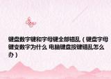 键盘数字键和字母键全部错乱（键盘字母键变数字为什么 电脑键盘按键错乱怎么办）