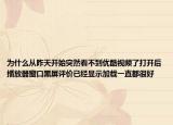 为什么从昨天开始突然看不到优酷视频了打开后播放器窗口黑屏评价已经显示加载一直都很好