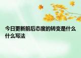 今日更新前后态度的转变是什么什么写法
