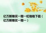 亿万新娘买一赠一虹格格下载（亿万新娘买一赠一）