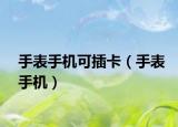 手表手机可插卡（手表手机）