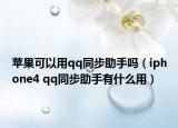 苹果可以用qq同步助手吗（iphone4 qq同步助手有什么用）