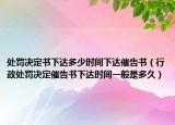 处罚决定书下达多少时间下达催告书（行政处罚决定催告书下达时间一般是多久）