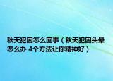 秋天犯困怎么回事（秋天犯困头晕怎么办 4个方法让你精神好）