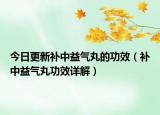 今日更新补中益气丸的功效（补中益气丸功效详解）