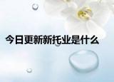 今日更新新托业是什么