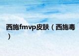 西施fmvp皮肤（西施毒）