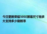 今日更新荣耀50SE屏幕尺寸有多大支持多少刷新率