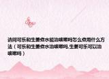 请问可乐和生姜煮水能治咳嗽吗怎么煮用什么方法（可乐和生姜煮水治咳嗽吗,生姜可乐可以治咳嗽吗）