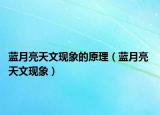 蓝月亮天文现象的原理（蓝月亮 天文现象）