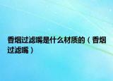 香烟过滤嘴是什么材质的（香烟过滤嘴）