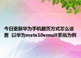 今日更新华为手机翻页方式怎么设置  以华为mate10emui8系统为例