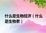 什么是生物经济（什么是生物素）