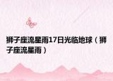 狮子座流星雨17日光临地球（狮子座流星雨）