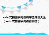 aabc式的四字词语有哪些成语大全（aabc式的四字词语有哪些）