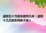 盗窃五十万的车能判几年（盗窃十几万的车判多少年）