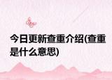 今日更新查重介绍(查重是什么意思)