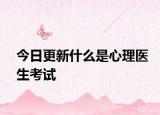 今日更新什么是心理医生考试