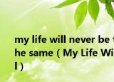 my life will never be the same（My Life Will）
