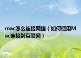 mac怎么连接网络（如何使用Mac连接到互联网）