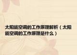 太阳能空调的工作原理解析（太阳能空调的工作原理是什么）